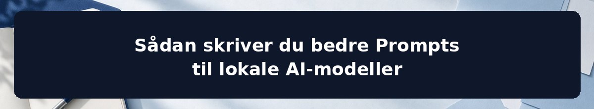 Sådan skriver du bedre Prompts til lokale AI-modeller